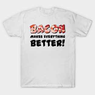 Bacon Makes Everything Better! T-Shirt